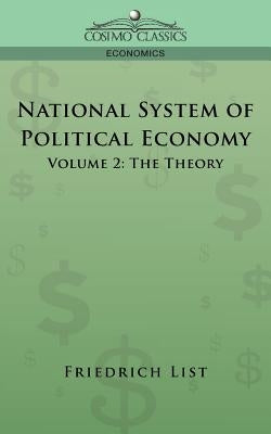National System of Political Economy - Volume 2: The Theory by List, Friedrich