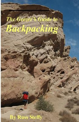 The Geezer's Guide to Backpacking (Black & White Edition) by Steffy, Russ