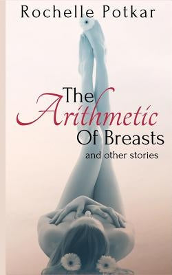 The Arithmetic of Breasts and Other Stories by Potkar, Rochelle