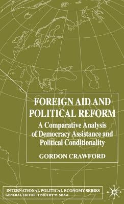 Foreign Aid and Political Reform: A Comparative Analysis of Democracy Assistance and Political Conditionality by Crawford, G.