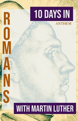 10 Days in Romans with Martin Luther by Publishing, Anthem
