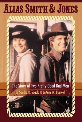 Alias Smith & Jones: The Story of Two Pretty Good Bad Men by Sagala, Sandra K.