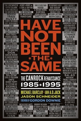 Have Not Been the Same (Rev): The Canrock Renaissance 1985-1995 by Barclay, Michael