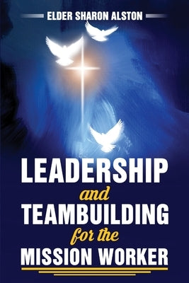 Leadership and Teambuilding for the Mission Worker by Alston, Sharon