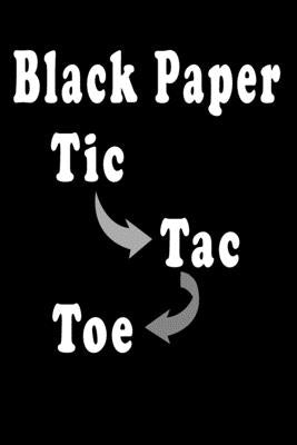 Black Paper Tic Toc Toe: 110 Game Sheets Over1000 Strategic and Thinking Creativity Game, For Kids and Adults 6"x 9" by Game, Journal