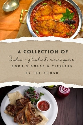 A Collection of Indo-Global Recipes Book 3 Dolce & Ticklers by Ghosh, Ira
