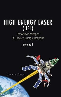 High Energy Laser (HEL): Tomorrow's Weapon in Directed Energy Weapons Volume I by Zohuri, Bahman