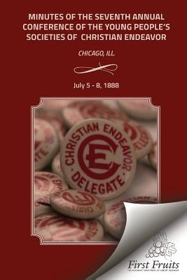 Minutes of the Seventh Annual Conference of the Young People's Society of Christian Endeavor by The United Society of Christian Endeavor