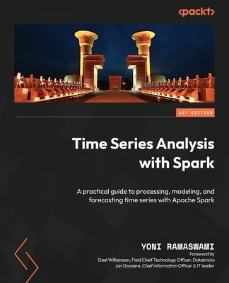 Time Series Analysis with Spark: A practical guide to processing, modeling, and forecasting time series with Apache Spark by Ramaswami, Yoni
