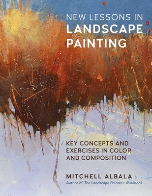 New Lessons in Landscape Painting: Key Concepts and Exercises in Color and Composition - By the Author of the Landscape Painter's Workbook by Albala, Mitchell