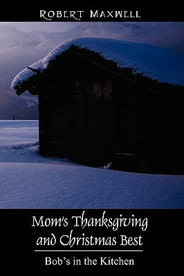 Mom's Thanksgiving and Christmas Best: Bob's in the Kitchen by Maxwell, Robert