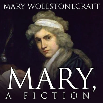 Mary, a Fiction by Wollstonecraft, Mary
