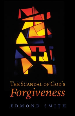 The Scandal of God's Forgiveness by Smith, Edmond