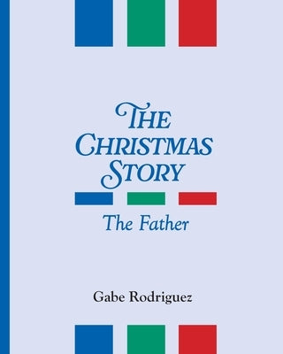 The Christmas Story: The Father by Rodriguez, Gabe