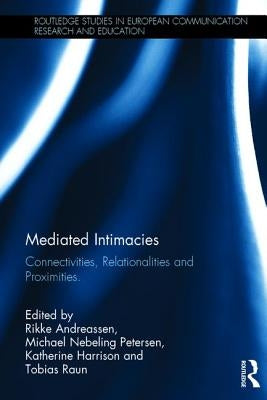 Mediated Intimacies: Connectivities, Relationalities and Proximities by Andreassen, Rikke