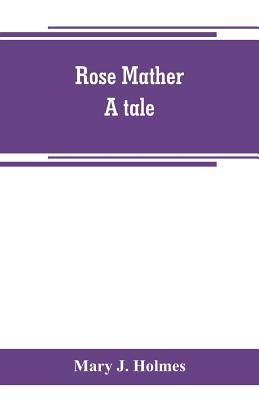 Rose Mather: a tale by J. Holmes, Mary