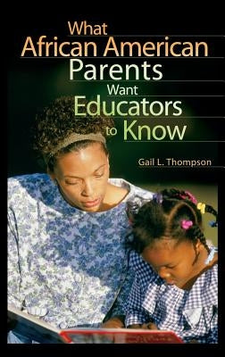 What African American Parents Want Educators to Know by Thompson, Gail L.