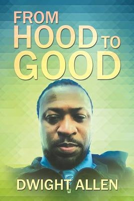 From Hood to Good by Allen, Dwight
