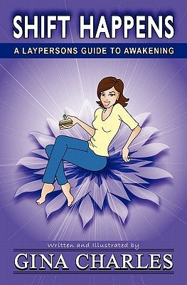 Shift Happens: A Laypersons Guide To Awakening by Charles, Gina