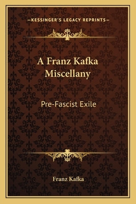 A Franz Kafka Miscellany: Pre-Fascist Exile by Kafka, Franz