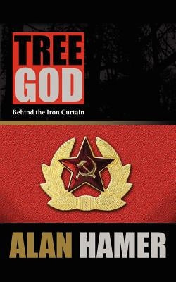 Tree God: Behind the Iron Curtain by Hamer, Alan