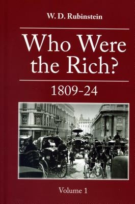 Who Were the Rich?: 1809-1824 by Rubinstein, William D.