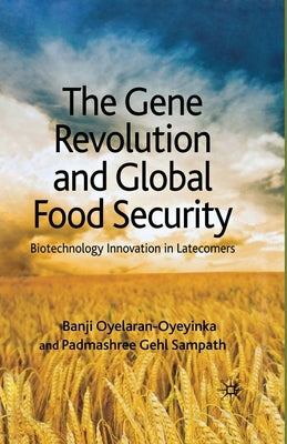 The Gene Revolution and Global Food Security: Biotechnology Innovation in Latecomers by Oyelaran-Oyeyinka, B.