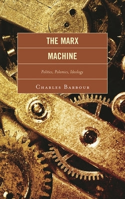 Marx Machine: Politics, Polemics, Ideology by Barbour, Charles