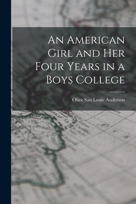 An American Girl and Her Four Years in a Boys College by San Louie Anderson, Olive