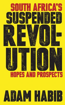 South Africa's Suspended Revolution: Hopes and Prospects by Habib, Adam