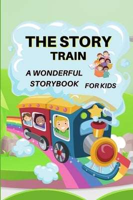 The Story Train - a Wonderful Storybook for Kids: Great stories to read for kids Amazing Storybook with beautiful pictures and fairy-tales for kids cr by Stark, Lorelei