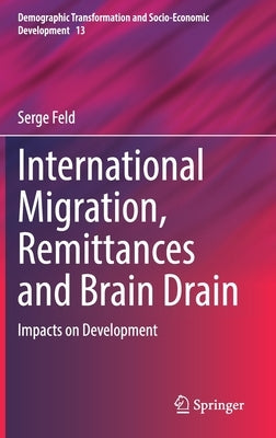 International Migration, Remittances and Brain Drain: Impacts on Development by Feld, Serge