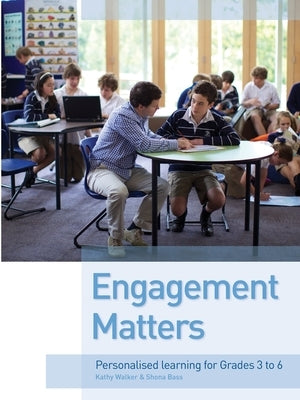 Engagement Matters: Personalised learning from grades 3-6 by Walker, Kathy