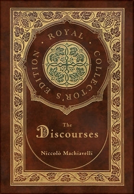The Discourses (Royal Collector's Edition) (Annotated) (Case Laminate Hardcover with Jacket) by Machiavelli, Niccolò