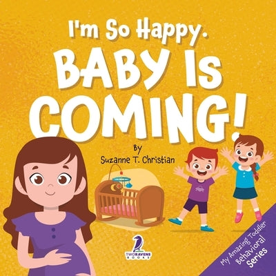 I'm So Happy. Baby Is Coming!: Reassuring Affirmations for Big Siblings-to-Be (Ages 2-4) by Christian, Suzanne T.