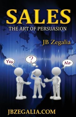 Sales: The Art of Persuassion by Zegalia, Jb