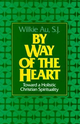 By Way of the Heart: Toward a Holistic Christian Spirituality by Au, Wilkie