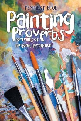 Painting Proverbs: Portraits of Personal Perception by Blue, Temphest