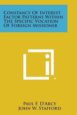 Constancy of Interest Factor Patterns Within the Specific Vocation of Foreign Missioner by D'Arcy, Paul F.
