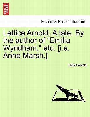 Lettice Arnold. A tale. By the author of "Emilia Wyndham," etc. [i.e. Anne Marsh.] by Arnold, Lettice