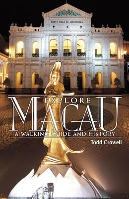 Explore Macau: A Walking Guide and History by Crowell, Todd