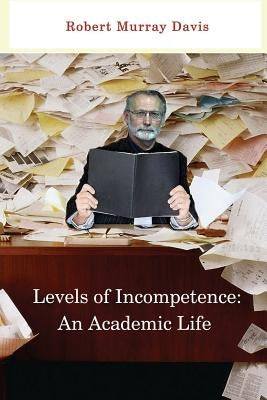 Levels of Incompetence: And Academic Life by Davis, Robert Murray