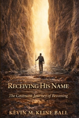 Receiving His Name: The Covenant Journey of Becoming by Kline Ball, Kevin M.
