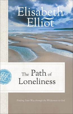 The Path of Loneliness: Finding Your Way Through the Wilderness to God by Elliot, Elisabeth