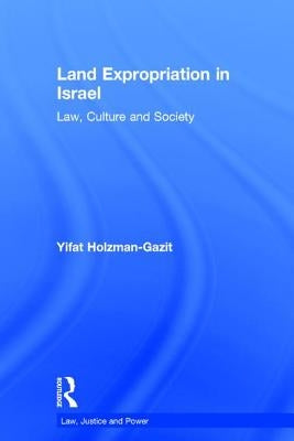 Land Expropriation in Israel: Law, Culture, and Society by Holzman-Gazit, Yifat