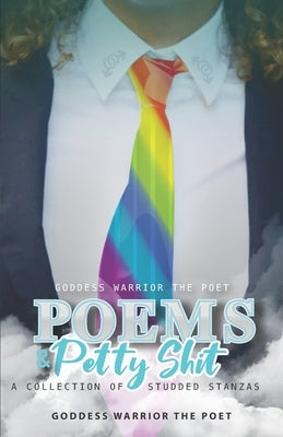 Poems and Petty Shit: A Collection of "Studded" Stanzas by The Poet, Goddess Warrior