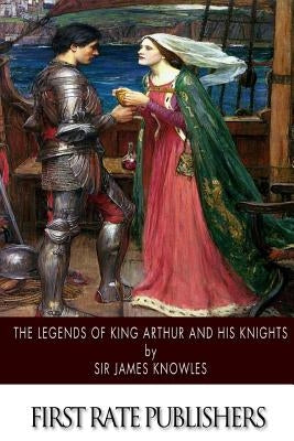 The Legends of King Arthur and His Knights by Knowles, James
