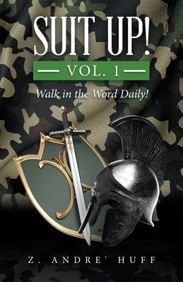 Suit Up! Vol. 1: Walk in the Word Daily! by Huff, Z. Andre'