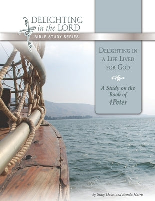 Delighting in a Life Lived for God: A Study on the Book of 1 Peter (Delighting in the Lord Bible Study) by Harris, Brenda