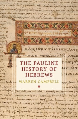 The Pauline History of Hebrews by Campbell, Warren